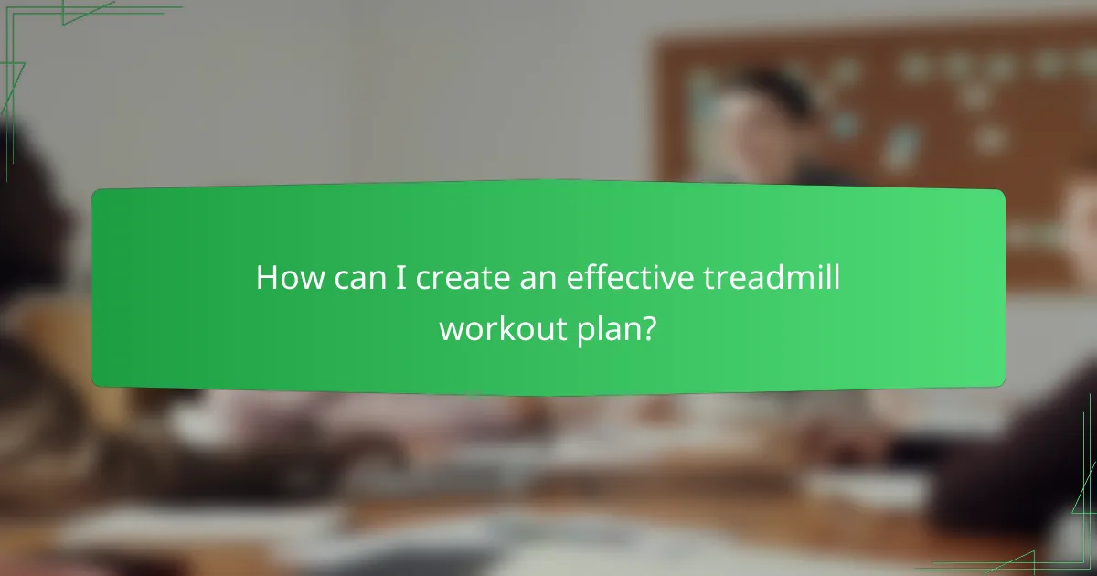 How can I create an effective treadmill workout plan?