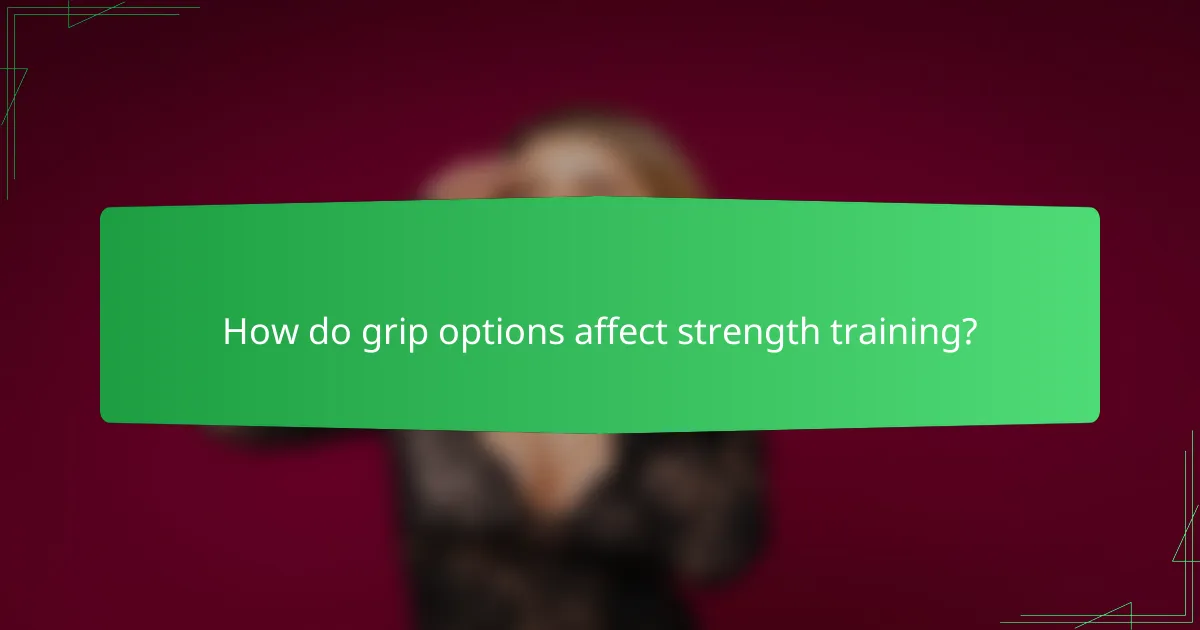 How do grip options affect strength training?