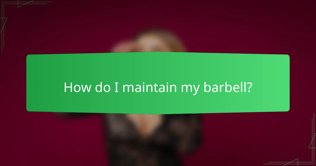 How do I maintain my barbell?
