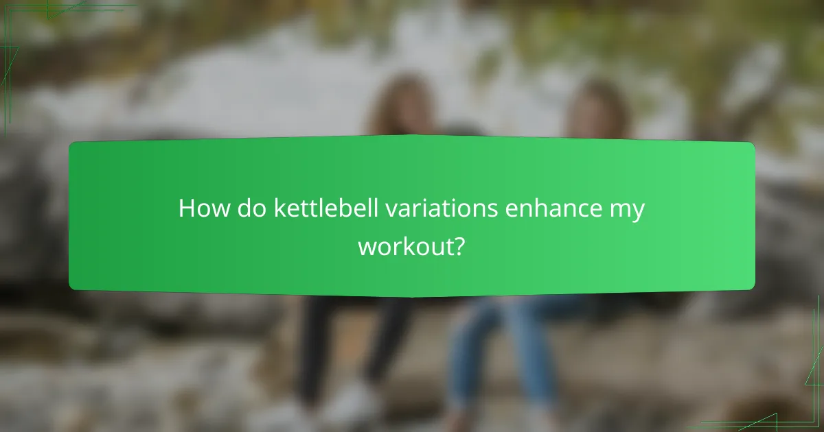 How do kettlebell variations enhance my workout?