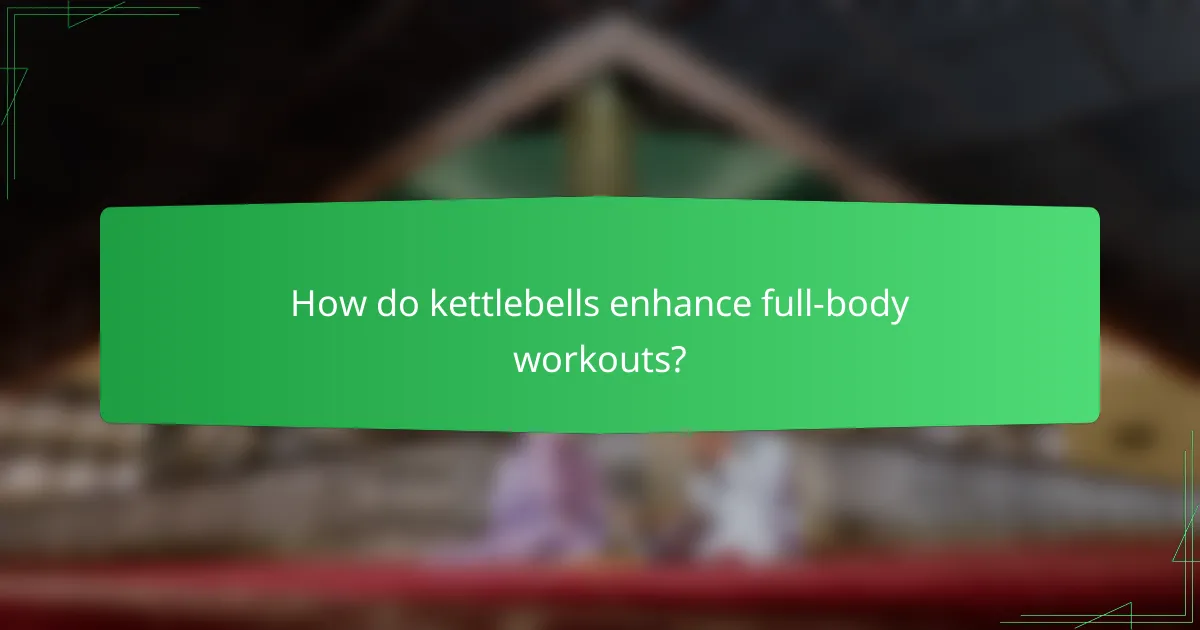 How do kettlebells enhance full-body workouts?