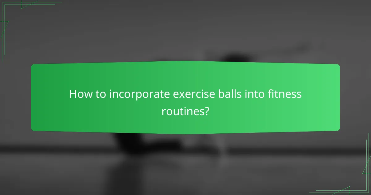 How to incorporate exercise balls into fitness routines?