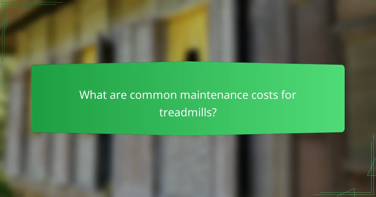 What are common maintenance costs for treadmills?