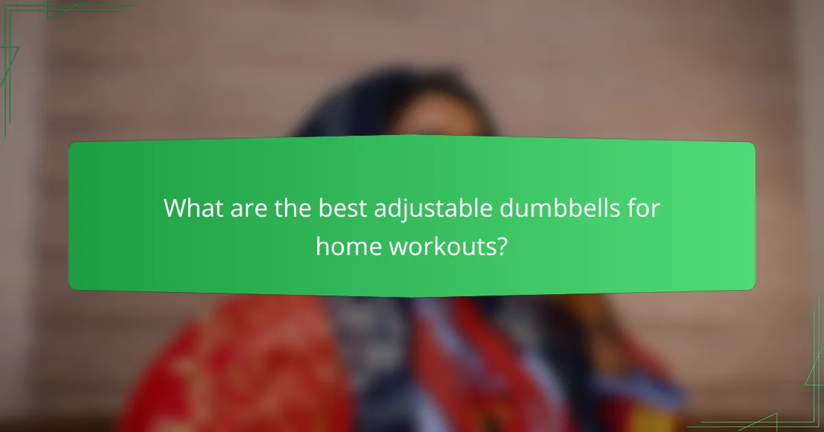 What are the best adjustable dumbbells for home workouts?