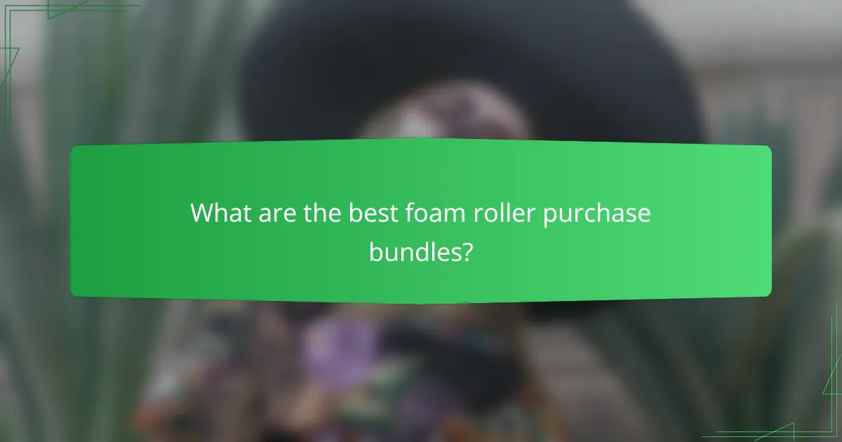 What are the best foam roller purchase bundles?