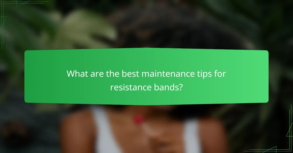 What are the best maintenance tips for resistance bands?