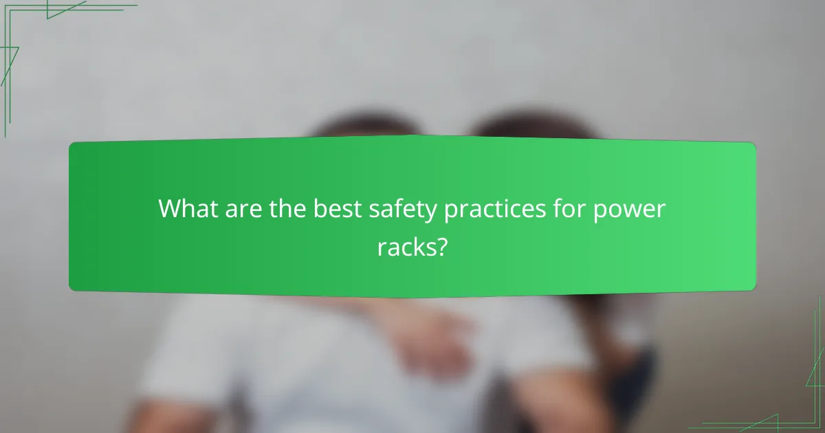 What are the best safety practices for power racks?