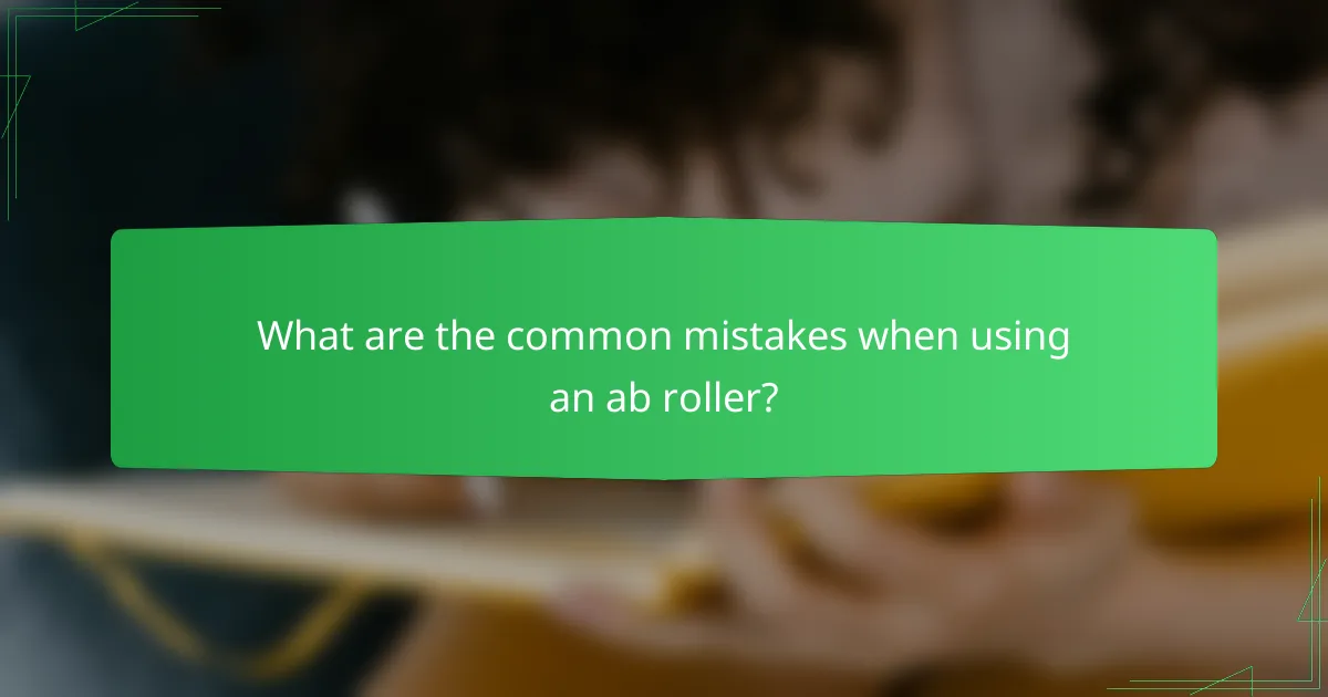 What are the common mistakes when using an ab roller?