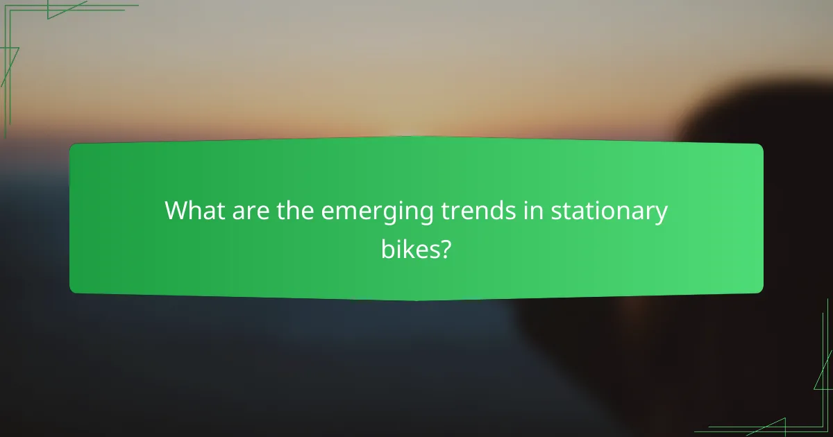 What are the emerging trends in stationary bikes?