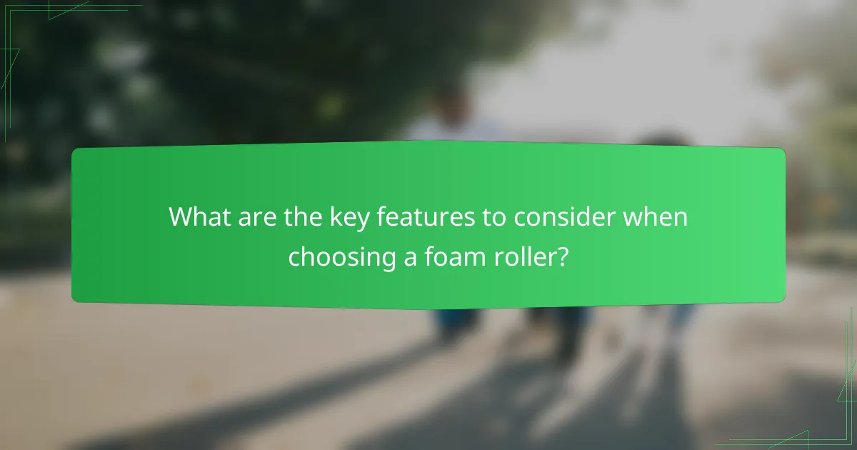 What are the key features to consider when choosing a foam roller?