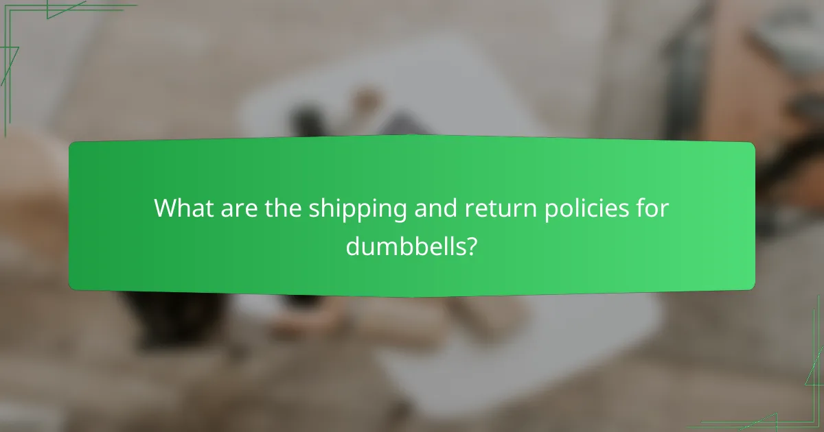 What are the shipping and return policies for dumbbells?