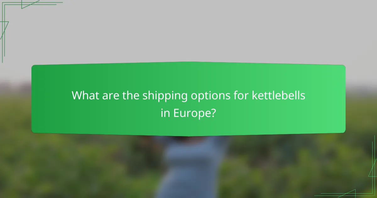 What are the shipping options for kettlebells in Europe?