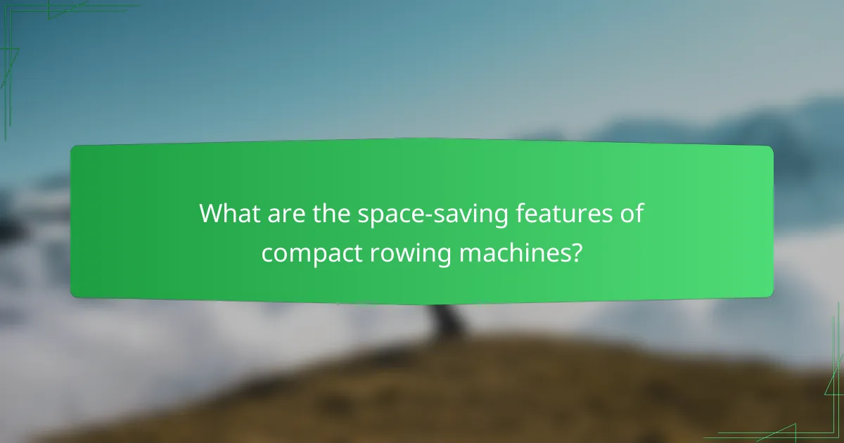 What are the space-saving features of compact rowing machines?