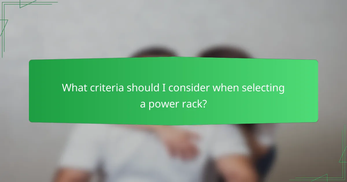 What criteria should I consider when selecting a power rack?
