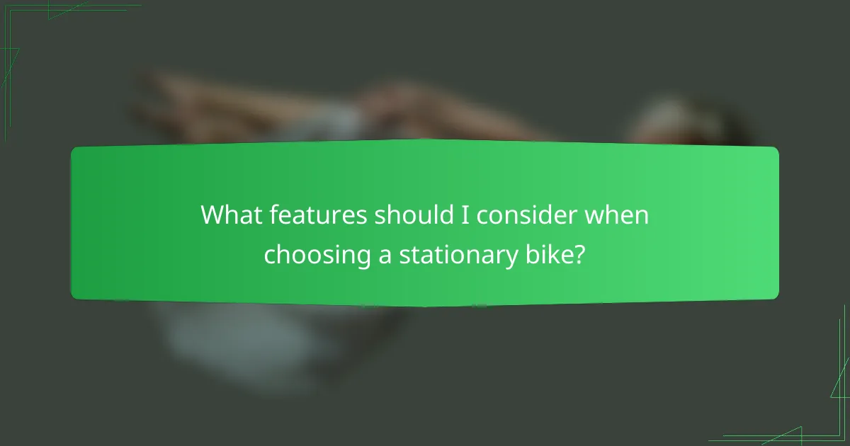 What features should I consider when choosing a stationary bike?