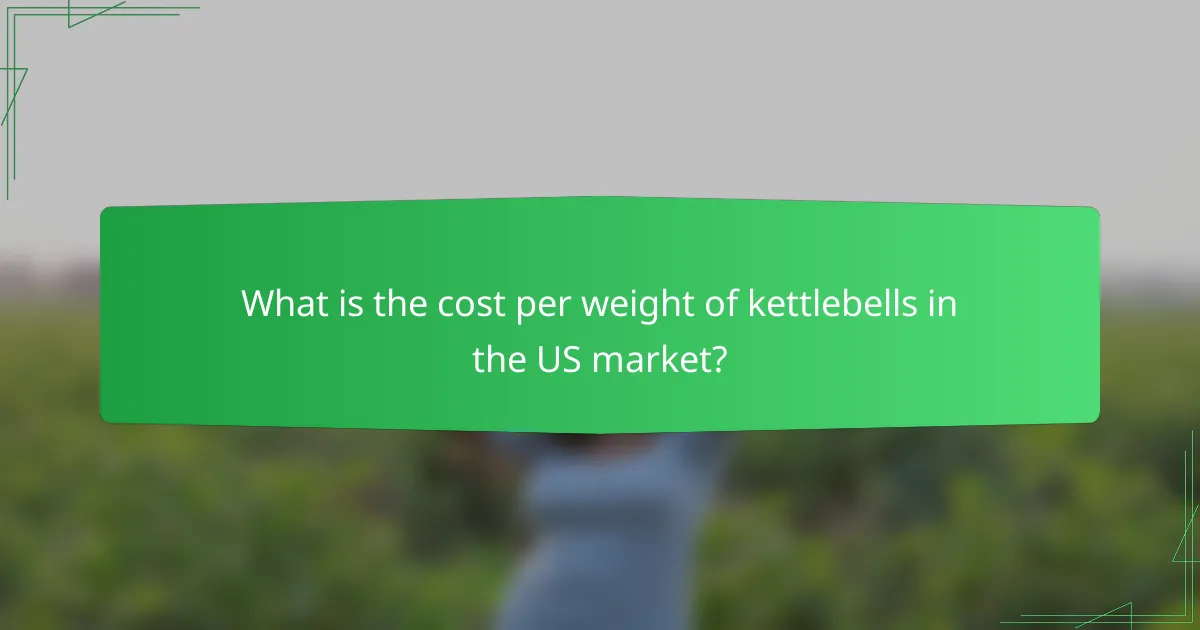 What is the cost per weight of kettlebells in the US market?