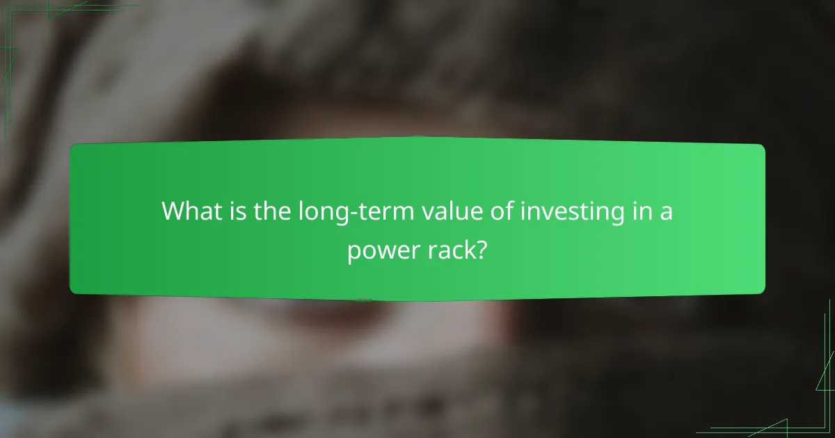 What is the long-term value of investing in a power rack?