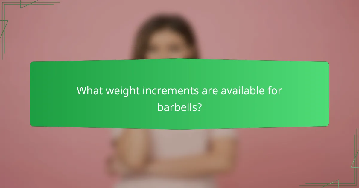 What weight increments are available for barbells?