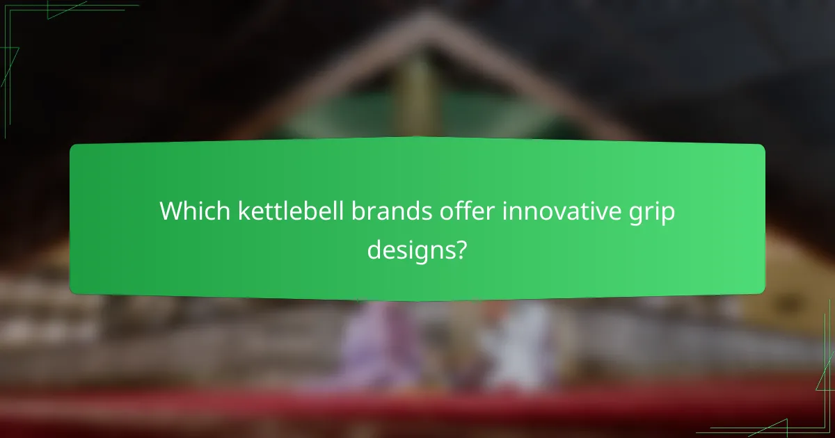 Which kettlebell brands offer innovative grip designs?